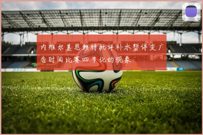 内维尔基恩赖特批评补水暂停变广告时间比赛四节化的现象