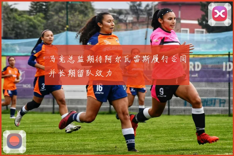 马竞总监期待阿尔瓦雷斯履行合同并长期留队效力